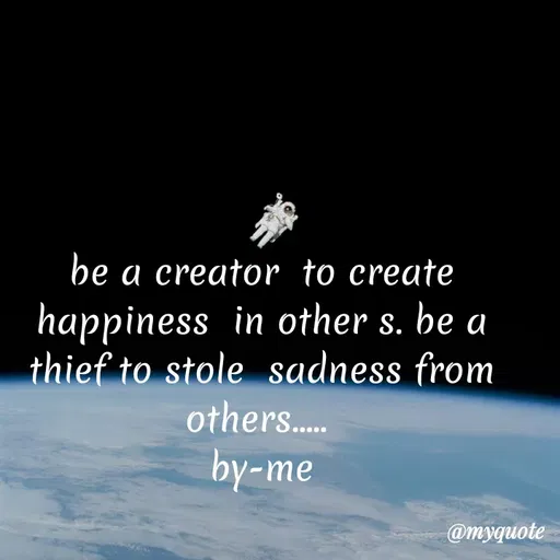 Quote by broken angel - be a creator to create
happiness in other s. be a
thief to stole sadness from
others..
by-me
@myquote
 - Made using Quotes Creator App, Post Maker App