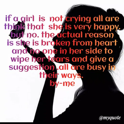 Quote by broken angel - if a girl is not crying all are
think that she is very happy.
but no. the dctual reason
is she is broken from heart
andho one in her side to
wipe her tears and give a
suggestion.all are busy ig
their ways
by-me
@myquote
 - Made using Quotes Creator App, Post Maker App