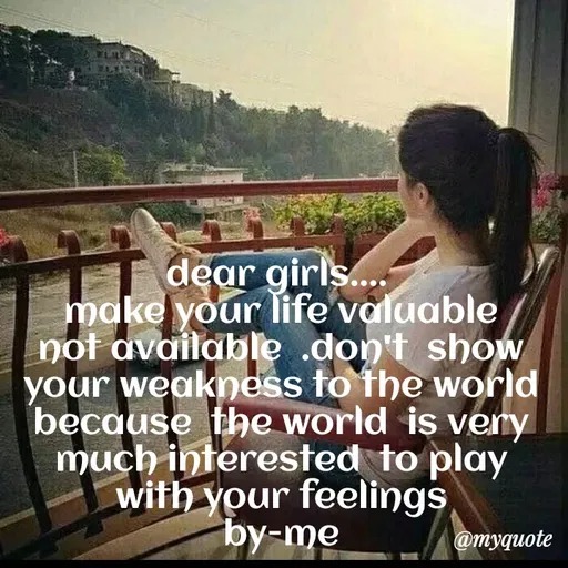 Quote by broken angel - dear girls...
make your life valuable
nof available .don't show
your weakness to the world
because the world is veny
much interested to play
with your feelings
by-me
@myquote
 - Made using Quotes Creator App, Post Maker App