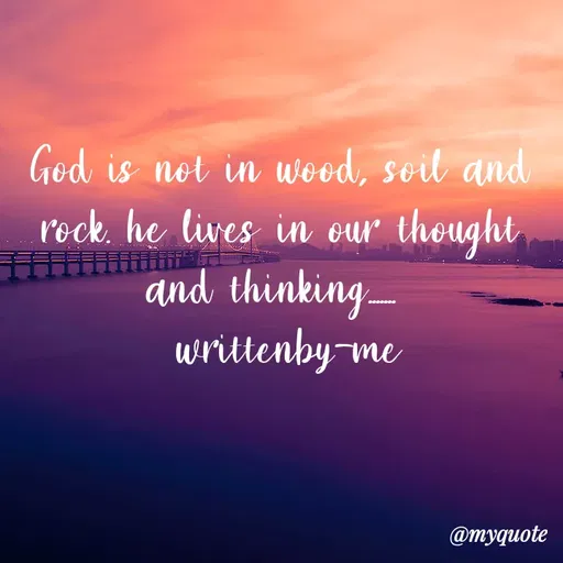 Quote by dream. girl - God is not in wood, soil and rock. he lives in our thought and thinking....... 
 writtenby-me - Made using Quotes Creator App, Post Maker App