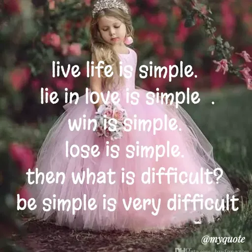 Quote by dream. girl - live life is simple. 
lie in love is simple  .
win is simple. 
lose is simple. 
then what is difficult? 
 be simple is very difficult 
 - Made using Quotes Creator App, Post Maker App