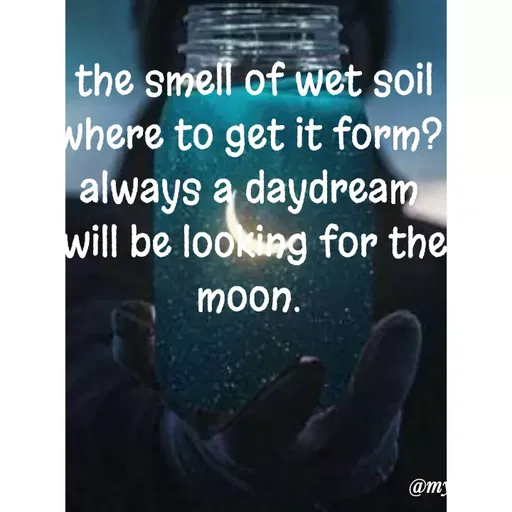 Quote by dream. girl - the smell of wet soil
where to get it form? 
always a daydream 
will be looking for the moon. 
 - Made using Quotes Creator App, Post Maker App