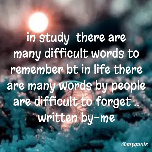 Quote by dream. girl - in study  there are many difficult words to remember bt in life there are many words by people are difficult to forget ..
written by-me - Made using Quotes Creator App, Post Maker App
