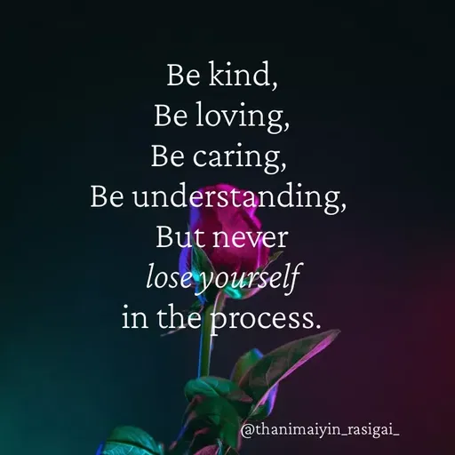 Quote by NIVETHA M - Be kind,
Be loving,
Be caring,
Be understanding,
But never
loseyourself
in the process.
@thanimaiyin_rasigai_
 - Made using Quotes Creator App, Post Maker App