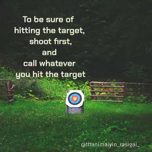 Quote by NIVETHA M - To be sure of
hitting the target,
shoot first,
and
call whatever
you hit the target
athanimaiyin_rasigai_
 - Made using Quotes Creator App, Post Maker App