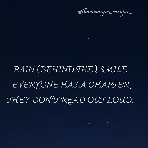 Quote by NIVETHA M - ethanimaiyin. rasigai
PAIN (BEHIND THE) SMILE
EVERYONE HAS A CHAPTER
THEY DON'T READ OUT LOUD.
 - Made using Quotes Creator App, Post Maker App