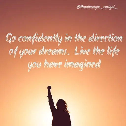 Quote by NIVETHA M - @thenimaiyin_vasigai_
Go confidently in the direction
of your dreams. Live the life
you have imagined
 - Made using Quotes Creator App, Post Maker App