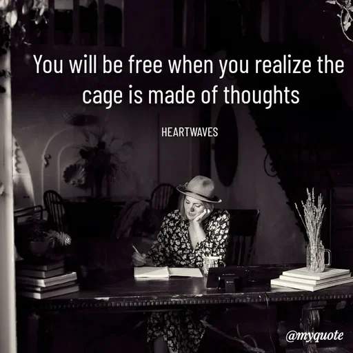 Quote by HEARTWAVES - You will be free when you realize the 
cage is made of thoughts

HEARTWAVES  - Made using Quotes Creator App, Post Maker App