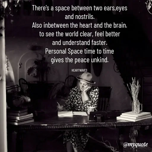 Quote by HEARTWAVES - There's a space between two ears,eyes
and nostrils.
Also inbetween the heart and the brain.
to see the world clear, feel better
and understand faster.
Personal Space time to time
gives the peace unkind.

HEARTWAVES  - Made using Quotes Creator App, Post Maker App