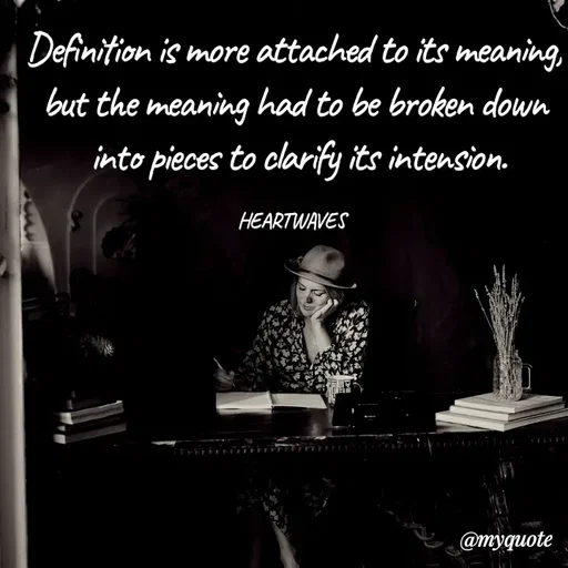 Quote by HEARTWAVES - Definition is more attached to its meaning,
but the meaning had to be broken down
 into pieces to clarify its intension.

HEARTWAVES  - Made using Quotes Creator App, Post Maker App