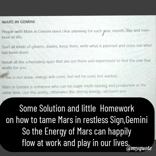 Quote by HEARTWAVES - Some Solution and little  Homework
 on how to tame Mars in restless Sign,Gemini 
So the Energy of Mars can happily
flow at work and play in our lives.  - Made using Quotes Creator App, Post Maker App
