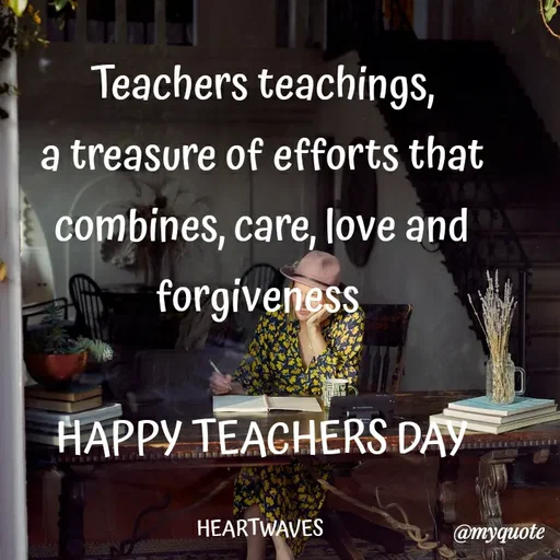 Quote by HEARTWAVES - Teachers teachings,
a treasure of efforts that
combines, care, love and forgiveness 

HAPPY TEACHERS DAY

HEARTWAVES  - Made using Quotes Creator App, Post Maker App