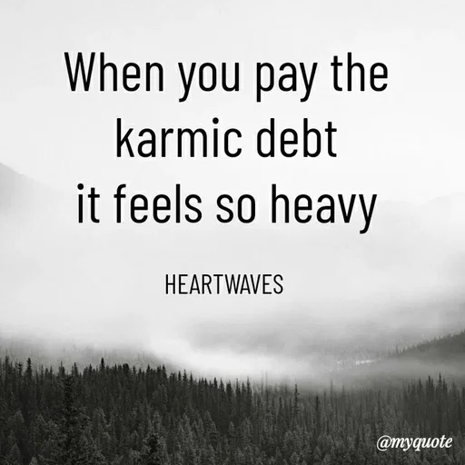 Quote by HEARTWAVES - When you pay the karmic debt
it feels so heavy

HEARTWAVES  - Made using Quotes Creator App, Post Maker App