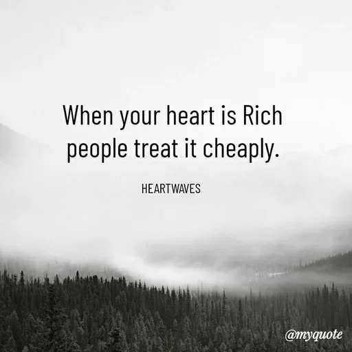 Quote by HEARTWAVES - When your heart is Rich
people treat it cheaply.

HEARTWAVES  - Made using Quotes Creator App, Post Maker App