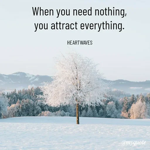 Quote by HEARTWAVES - When you need nothing, 
you attract everything. 

HEARTWAVES  - Made using Quotes Creator App, Post Maker App