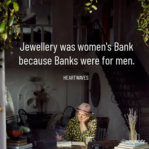 Quote by HEARTWAVES - Jewellery was women's Bank
because Banks were for men.

HEARTWAVES  - Made using Quotes Creator App, Post Maker App