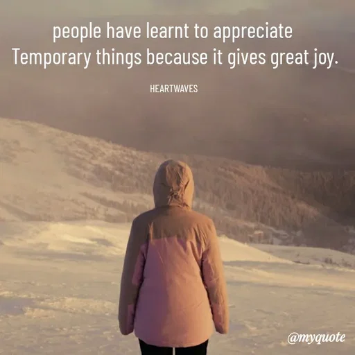 Quote by HEARTWAVES - people have learnt to appreciate 
Temporary things because it gives great joy.

HEARTWAVES  - Made using Quotes Creator App, Post Maker App