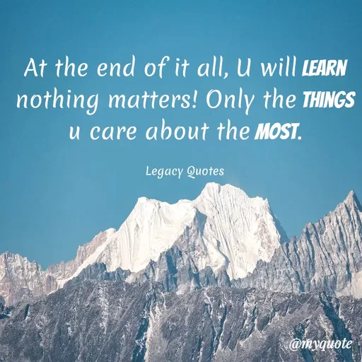 Quote by Legacy Quotes - At the end of it all, U will learn nothing matters! Only the things u care about the most.

Legacy Quotes - Made using Quotes Creator App, Post Maker App