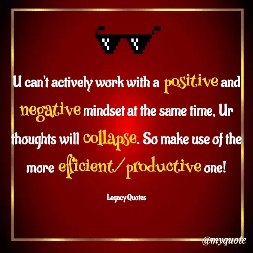Quote by Legacy Quotes - U can't actively work with a positive and negative mindset at the same time, Ur thoughts will collapse. So make use of the more efficient/productive one!

Legacy Quotes - Made using Quotes Creator App, Post Maker App
