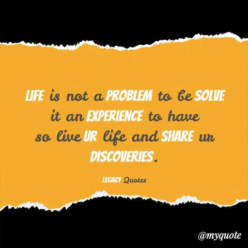 Quote by Legacy Quotes - Life is not a problem to be solve
it an experience to have
so live ur life and share ur discoveries.

Legacy Quotes - Made using Quotes Creator App, Post Maker App