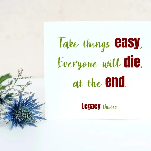 Quote by Legacy Quotes - Take things easy,
Everyone will die,
at the end.

Legacy Quotes - Made using Quotes Creator App, Post Maker App