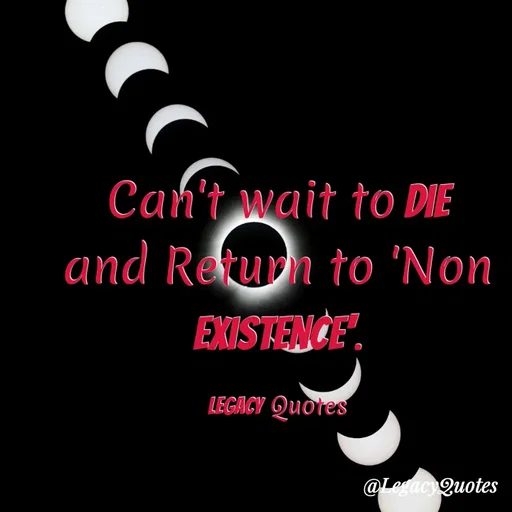 Quote by Legacy Quotes - Can't wait to Die and Return to 'Non Existence'.

Legacy Quotes - Made using Quotes Creator App, Post Maker App
