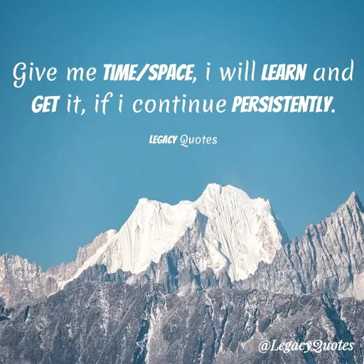 Quote by Legacy Quotes - Give me time/Space, i will learn and get it, if i continue persistently.

Legacy Quotes - Made using Quotes Creator App, Post Maker App