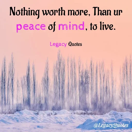 Quote by Legacy Quotes - Nothing worth more, Than ur peace of mind, to live.

Legacy Quotes - Made using Quotes Creator App, Post Maker App