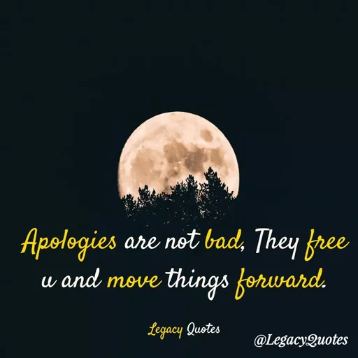 Quote by Legacy Quotes - Apologies are not bad, They free u and move things forward.

Legacy Quotes - Made using Quotes Creator App, Post Maker App