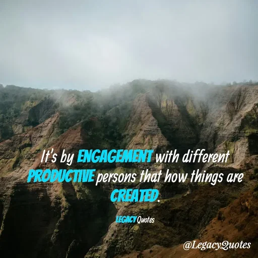 Quote by Legacy Quotes - It's by engagement with different productive persons that how things are created.

Legacy Quotes - Made using Quotes Creator App, Post Maker App
