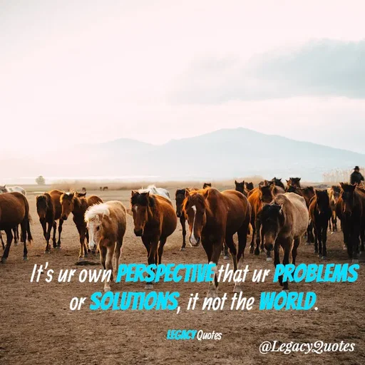 Quote by Legacy Quotes - It's ur own perspective that ur problems or solutions, it not the world.

Legacy Quotes - Made using Quotes Creator App, Post Maker App