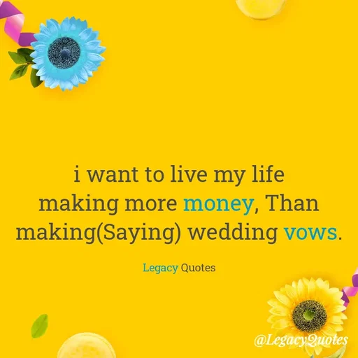 Quote by Legacy Quotes - i want to live my life making more money, Than making(Saying) wedding vows.

Legacy Quotes - Made using Quotes Creator App, Post Maker App
