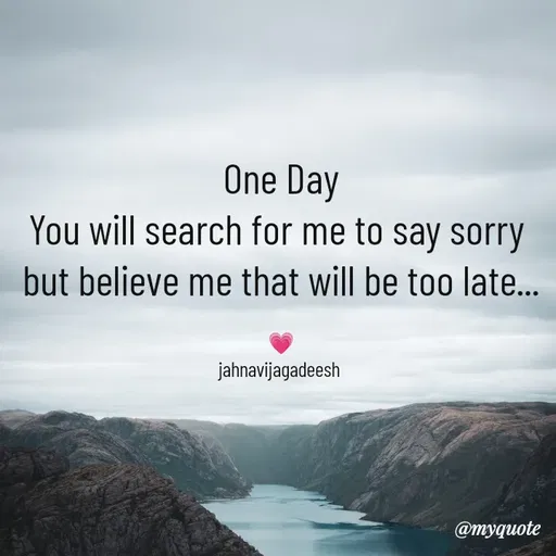 Quote by Konthala Jahnavi - One Day
You will search for me to say sorry 
but believe me that will be too late...

💗
jahnavijagadeesh  - Made using Quotes Creator App, Post Maker App