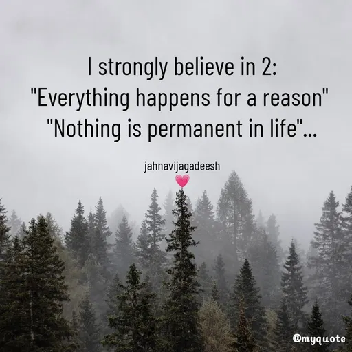 Quote by Konathala Jahnavi - I strongly believe in 2:
"Everything happens for a reason" 
 "Nothing is permanent in life"... 

jahnavijagadeesh
💗 - Made using Quotes Creator App, Post Maker App