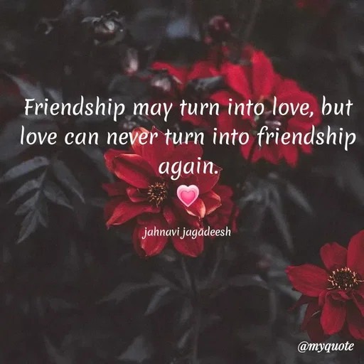Quote by Konthala Jahnavi - Friendship may turn into love, but
love can never turn into friendship
again.
jahnavi jagadeesh
@myquote
 - Made using Quotes Creator App, Post Maker App