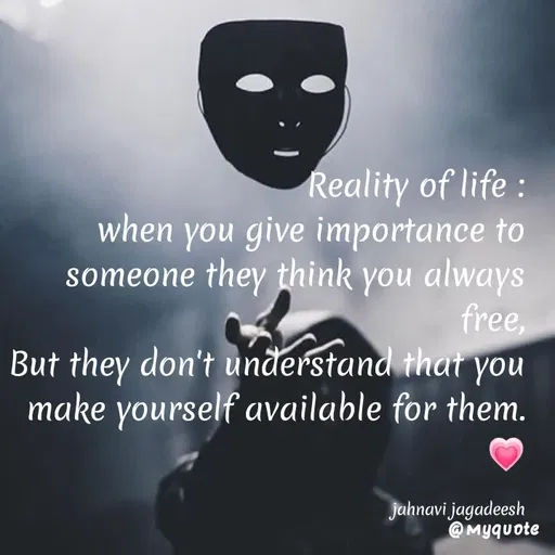 Quote by Konthala Jahnavi - Reality of life :
when you give importance to
someone they think you always
free,
But they don't unđerstand that you
make yourself available for them.
jahnavi jagadeesh
@Myquote
 - Made using Quotes Creator App, Post Maker App