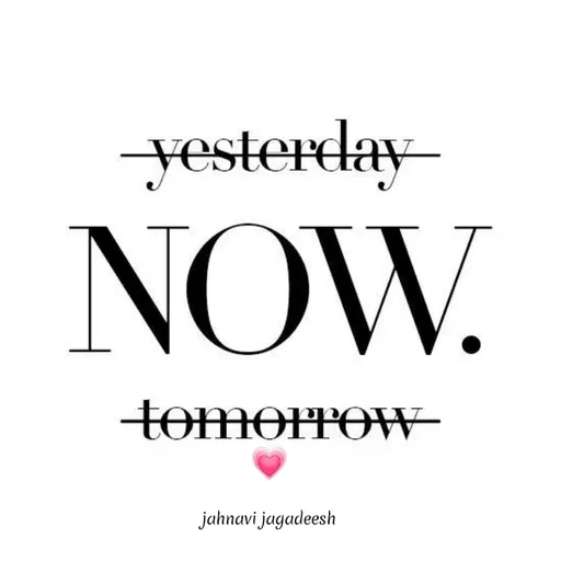 Quote by Konthala Jahnavi - yesterday-
NOW.
toMOrrow
jahnavi jagadeesh
 - Made using Quotes Creator App, Post Maker App