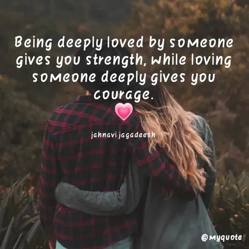 Quote by Konthala Jahnavi - Being deeply loved by someone
gives you strength, while loving
SOMeone deeply gives you
CouraGe.
jahnavi jagadeesh
@ Myquote
 - Made using Quotes Creator App, Post Maker App