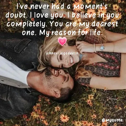 Quote by Konthala Jahnavi - I've never had a MOMentis
doubt. I love you. I believe in you
COMpletely. You are My dearest
one. My reason for life.
iahnavi jagadeesh
@Myquote.
 - Made using Quotes Creator App, Post Maker App