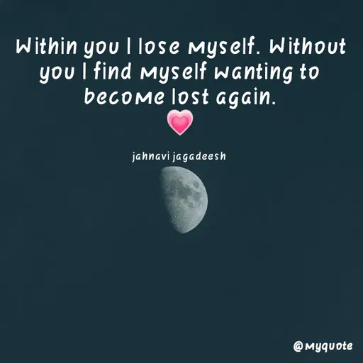 Quote by Konthala Jahnavi - Within you I lose Myself. Without
you I find Myself wanting to
become lost again.
jahnavi ja gadeesh
@ Myquote
 - Made using Quotes Creator App, Post Maker App