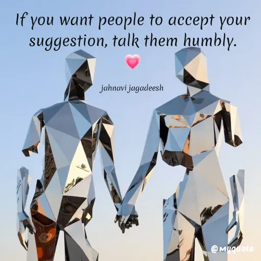 Quote by Konthala Jahnavi - If you want people to accept your
suggestion, talk them humbly.
jahnavi jagadeesh
@ MUOUote
 - Made using Quotes Creator App, Post Maker App
