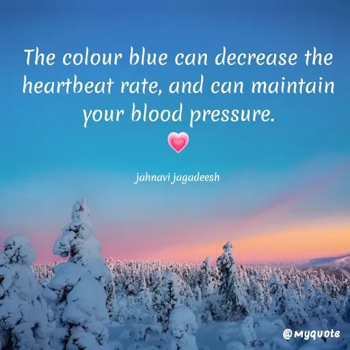 Quote by Konthala Jahnavi - The colour blue can decrease the
heartbeat rate, and can maintain
your blood pressure.
jahnavi jagadeesh
@ Myquote
 - Made using Quotes Creator App, Post Maker App