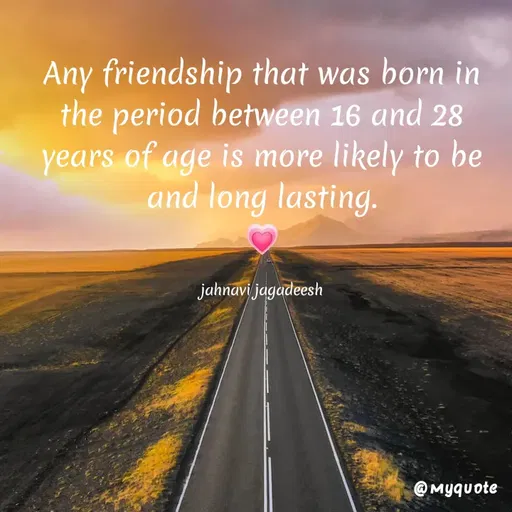 Quote by Konthala Jahnavi - Any friendship that was born in
the period between 16 and 28
years of age is more likely to be
and long lasting.
jahnavi jagadeesh
@Myquote
 - Made using Quotes Creator App, Post Maker App