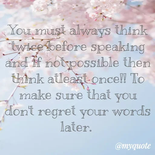 Quote by Suruchi saroj - You must always think twice before speaking and if not possible then think atleast once!! To make sure that you don't regret your words later.  - Made using Quotes Creator App, Post Maker App