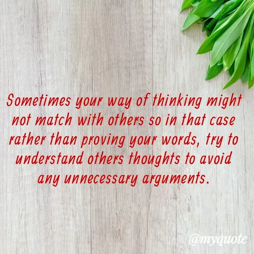 Quote by Nayantara - Sometimes your way of thinking might not match with others so in that case rather than proving your words, try to understand others thoughts to avoid any unnecessary arguments. - Made using Quotes Creator App, Post Maker App