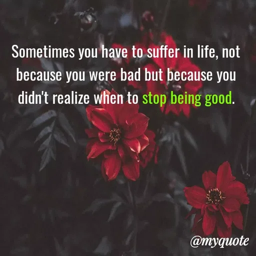 Quote by Nayantara - Sometimes you have to suffer in life, not because you were bad but because you didn't realize when to stop being good. - Made using Quotes Creator App, Post Maker App