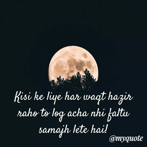 Quote by Nayantara - Kisi ke liye har waqt hazir raho to log acha nhi faltu samajh lete hai! - Made using Quotes Creator App, Post Maker App