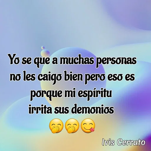 Quote by Ivis Cerrato - Yo se que a muchas personas no les caigo bien pero eso es porque mi espíritu 
irrita sus demonios 
🤭🤭😋 - Made using Quotes Creator App, Post Maker App
