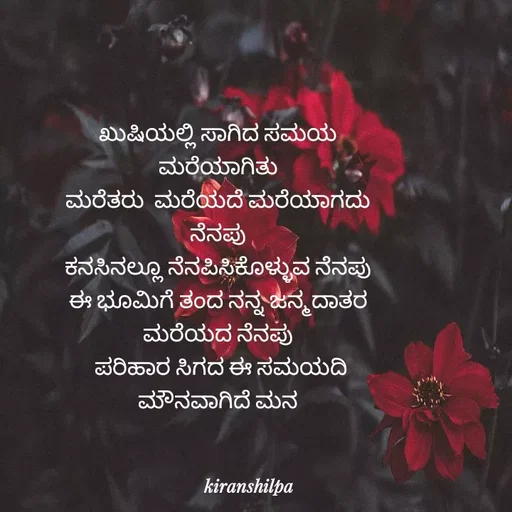 Quote by ks kishir - ಖುಷಿಯಲ್ಲಿ ಸಾಗಿದ ಸಮಯ 
ಮರೆಯಾಗಿತು 
ಮರೆತರು  ಮರೆಯದೆ ಮರೆಯಾಗದು 
ನೆನಪು 
ಕನಸಿನಲ್ಲೂ ನೆನಪಿಸಿಕೊಳ್ಳುವ ನೆನಪು 
ಈ ಭೂಮಿಗೆ ತಂದ ನನ್ನ ಜನ್ಮದಾತರ 
ಮರೆಯದ ನೆನಪು 
ಪರಿಹಾರ ಸಿಗದ ಈ ಸಮಯದಿ
ಮೌನವಾಗಿದೆ ಮನ  - Made using Quotes Creator App, Post Maker App