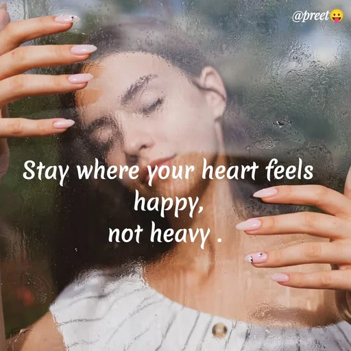 Quote by Preet Gill - @preet
Stay where your heart feels
happy,
not heavy .
 - Made using Quotes Creator App, Post Maker App